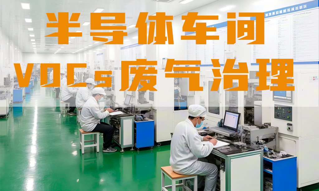 半導(dǎo)體車間廢氣怎么處理？